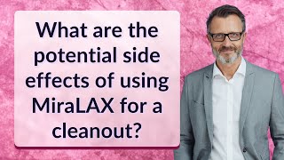 What are the potential side effects of using MiraLAX for a cleanout [upl. by Ellenehs801]