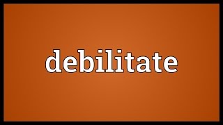 Debilitate Meaning [upl. by Eden]