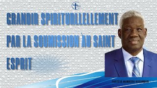 GRANDIR spirituellement PAR LA SOUMISSION AU SAINT ESPRIT [upl. by Crellen]