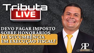 Devo pagar imposto sobre honorários de sucumbência em execução fiscal [upl. by Rekcut]