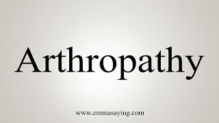 How To Say Arthropathy [upl. by Eetnod]