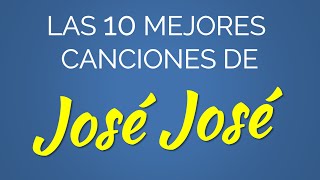 Las 10 mejores canciones de JOSÉ JOSÉ [upl. by Niran]