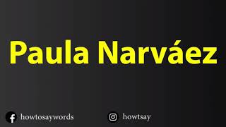 How To Pronounce Paula Narvaez [upl. by Suoivatnod]