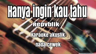 Hanya ingin kau tahu  Repvblik  karaoke akustik nada cewek [upl. by Susie495]