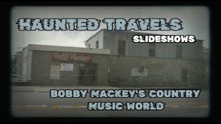 HAUNTED TRAVELS SLIDESHOWS  BOBBY MACKEYS COUNTRY MUSIC WORLD [upl. by Aleiram541]