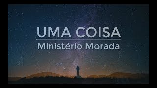 Uma Coisa  Ministério Morada Letra [upl. by Anesusa]