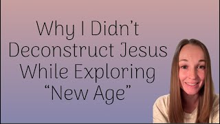 Why I didn’t deconstruct Jesus while exploring New Age [upl. by Jepum601]