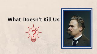 What Doesn’t Kill Us Lessons from Friedrich Nietzsche [upl. by Pacheco]