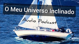 Veleiro O Meu Universo Inclinado  Audio Podcast Channel Ep 9 [upl. by Dorthea]