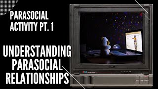 Understanding Parasocial Relationships  Parasocial Activity Pt 1 [upl. by Ann]