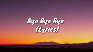 Bye Bye Bye Lyrics [upl. by Wiggins]