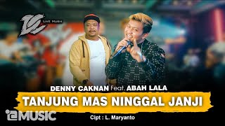 DENNY CAKNAN FT ABAH LALA  TANJUNG MAS NINGGAL JANJI [upl. by Meirrak]