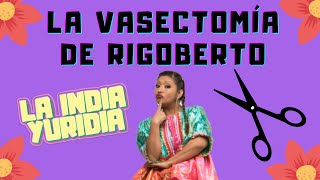 LA VASECTOMÍA DE RIGOBERTO  La india Yuridia Comedia [upl. by Ellebana]