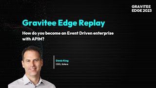 Gravitee Edge 2023  How do you become and Event Driven Enterprise with APIM [upl. by Butterfield257]