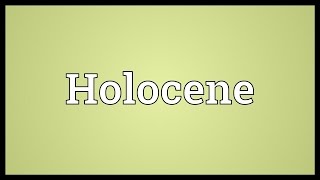 Holocene Meaning [upl. by Dolorita]