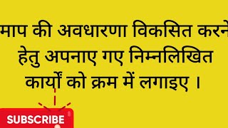 माप की अवधारणा विकसित करने हेतु अपनाए गए निम्नलिखित कार्यों को क्रम में लगाइए। [upl. by Marci285]