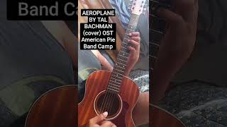 AEROPLANE BY TalBachmanOfficial cover OST American Pie Band Camp acoustic riffs cover ost [upl. by Nilek]