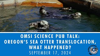 OMSI Science Pub Talk Oregons Sea Otter Translocation  What Happened [upl. by Ennayram]