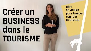 Créer une entreprise dans le tourisme  Défi 30 jours pour trouver son idée de business [upl. by Aleahcim485]