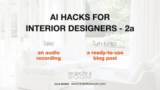 AI Hacks for Interior Designers Repurposing An Audio File Into A Blog Post [upl. by Veedis214]