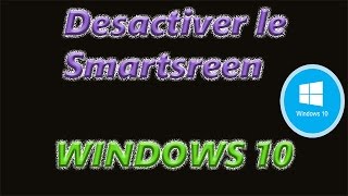 TUTO Désactiver le Smartscreen sous WINDOWS 10 [upl. by Meuser]