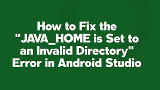 How to Fix the quotJAVAHOME is Set to an Invalid Directoryquot Error in Android Studio [upl. by Emylee931]