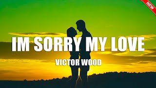 Im Sorry My Love  Victor Wood  Lyrics [upl. by Sivrad]