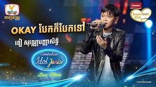 ទៀ សុវណ្ណបញ្ញាសិទ្ធិ  Okay បែកក៏បែកទៅ  Live Show Week 4  Cambodian Idol Junior 2023 [upl. by Rech]