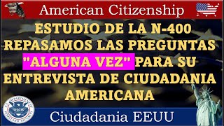 ESTUDIO DE LA N400 REPASAMOS LAS PREGUNTAS quotALGUNA VEZquot PARA SU ENTREVISTA DE CIUDADANIA AMERICANA [upl. by Anaderol]