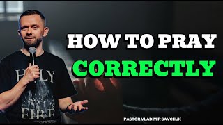 6 Ways to Pray Correctly  How to pray  Pastor Vladimir Savchuk [upl. by Sy]