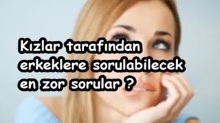 Kızlar tarafından erkeklere sorulabilecek en zor sorular [upl. by Arretnahs]