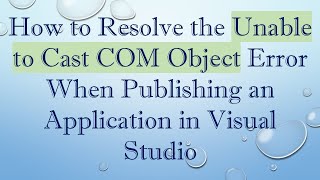 How to Resolve the Unable to Cast COM Object Error When Publishing an Application in Visual Studio [upl. by Navanod]