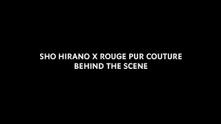 SHO HIRANO X ROUGE PUR COUTURE BEHIND THE SCENE [upl. by Scotty]