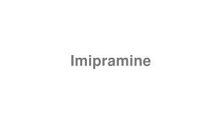 How to Pronounce quotImipraminequot [upl. by Wolf]