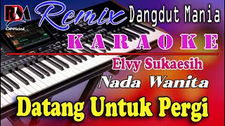 Datang Untuk Pergi  Elvy Sukaesih  Karaoke Nada Wanita Dj Mix Dut Orgen Tunggal [upl. by Retsevlis]