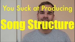 You Suck at Producing Song Structure [upl. by Alag]