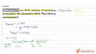 An M10 solution of potassium ferrocyanide is 46 dissociated at 300 K What will be its osmotic [upl. by Oiceladni121]