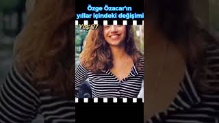 Özge Özacarın yıllar içindeki değişimi [upl. by Acinoreb]