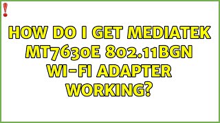 Ubuntu How do I get Mediatek MT7630E 80211bgn WiFi Adapter working 4 Solutions [upl. by Ik]