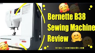 Bernette B38 Sewing Machine Review  Step By Step Tutorial amp Buying Guide  SewinGuide Reviews [upl. by Lawrence9]