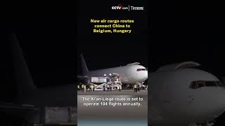 New air cargo routes connect China to Belgium Hungary [upl. by Peg297]