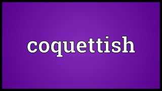 Coquettish Meaning [upl. by Saimerej]