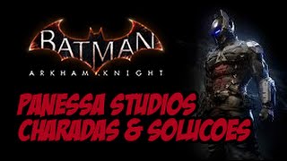 Batman Arkham Knight  Charadas amp Soluções Panessa Studios [upl. by Ajnotal]