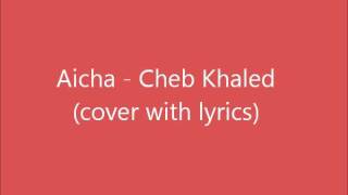 Aicha  Cheb Khaled Cover with lyrics [upl. by Dnumyar]