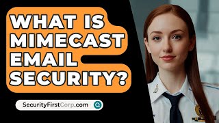 What Is MIMECAST Email Security  SecurityFirstCorpcom [upl. by Florio]