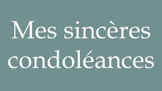 How to Pronounce Mes sincères condoléances My Sincere Condolences Correctly in French [upl. by Anilatsyrc]