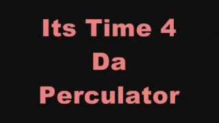 ITS TIME FOR DA PERCULATOR [upl. by Htidirem422]