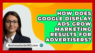 How Does Google Display Ads Grow Marketing Results For Advertisers  BusinessGuide360com [upl. by Vharat]