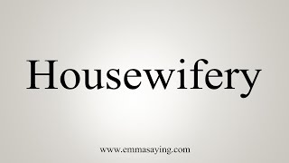 How To Say Housewifery [upl. by Einahpets]