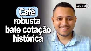 Café robusta bate cotação histórica e ultrapassa arábica Novas altas virão Fernando Maximiliano [upl. by Brothers]